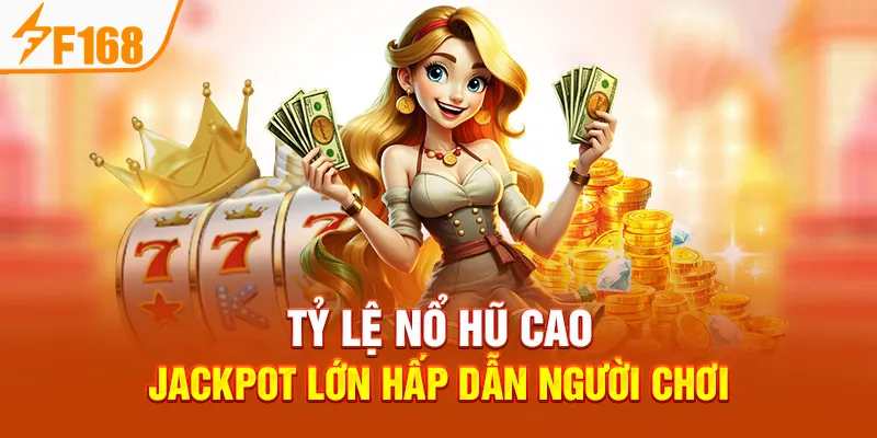 Tỷ Lệ Nổ Hũ Cao – Jackpot Lớn Hấp Dẫn Người Chơi